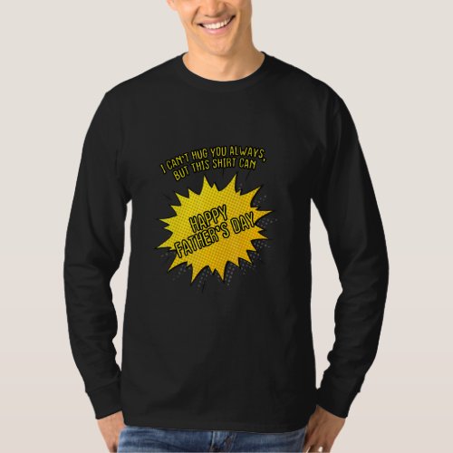 I Cant Hug You Always But This Canhappy Fathers Da T_Shirt