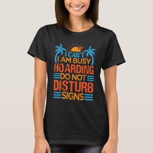 I Cant I Am Busy Hoarding Do Not Disturb Signs T_Shirt