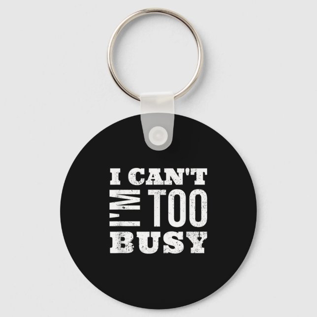 I Cant I Am Too Busy  Keychain (Front)