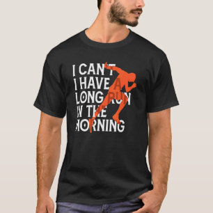 I Can't I Have A Long Run In The Morning Running T-Shirt