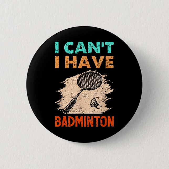 I Cant I Have Badminton Racket Shuttle  Button (Front)