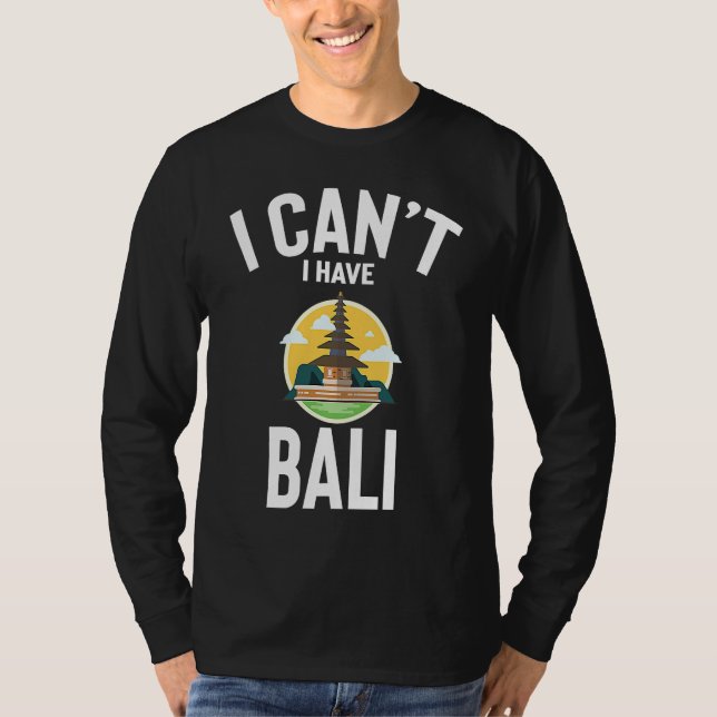 I Can't I Have Bali Cute  Bali Joke Men Women T-Shirt (Front)