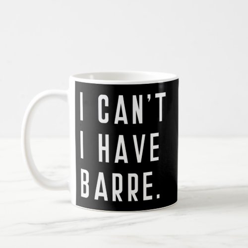 I CanT I Have Barre Yoga Exercise Barre Sports Mu Coffee Mug