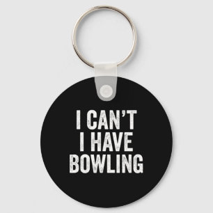 I Can't I Have Bowling Keychain