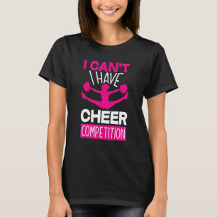 I Can't I Have Cheer Competition Cheerleading T-Shirt