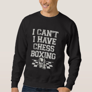 I Can't I Have Chess Boxing Mind Sports Sweatshirt