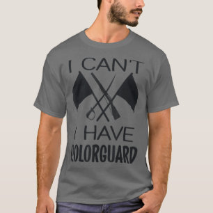 I Cant I have ColorGuard Funny Marching Band Color T-Shirt