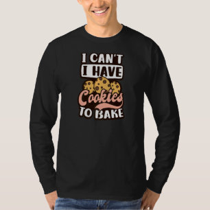 I Can't I Have Cookies To Bake Bakery T-Shirt