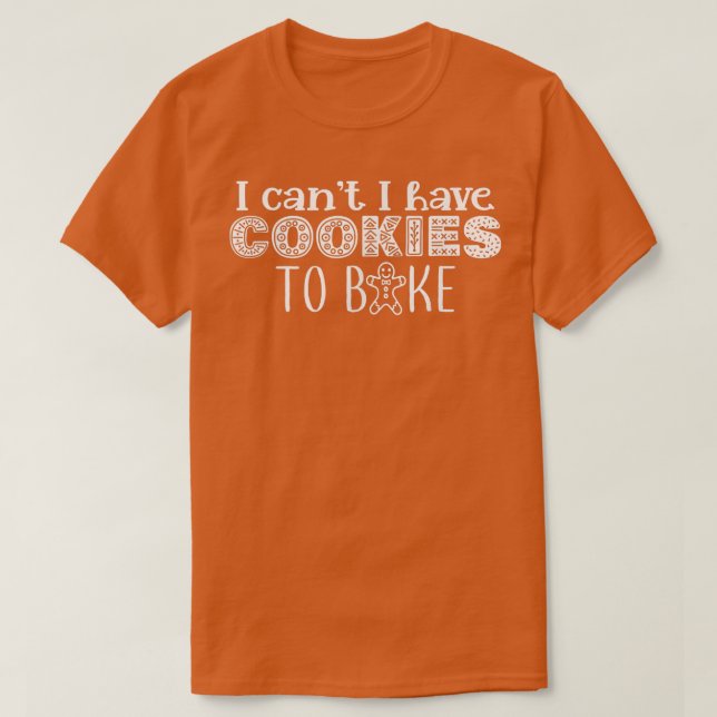 I can't I have Cookies to bake  Cookie Baking bake T-Shirt (Design Front)