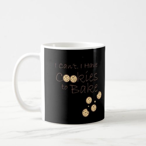 I CanT I Have Cookies To Bake Funny Baker Gift Me Coffee Mug