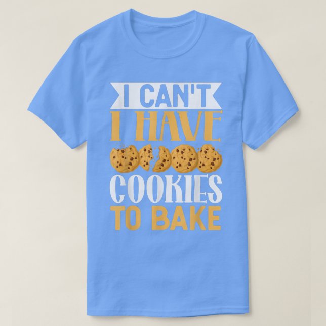 I Can't I Have Cookies to Bake  Funny Cookies Baki T-Shirt (Design Front)