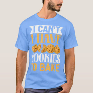 I Can't I Have Cookies to Bake Funny Cookies Baki T-Shirt