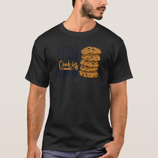 I Can't I Have Cookies To Bake Pastry Cutter Hobby T-Shirt (Front)