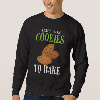 I Can't I Have Cookies to bake Sweatshirt