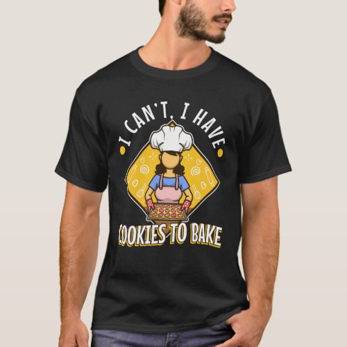 I Cant I Have Cookies To Bake T_Shirt