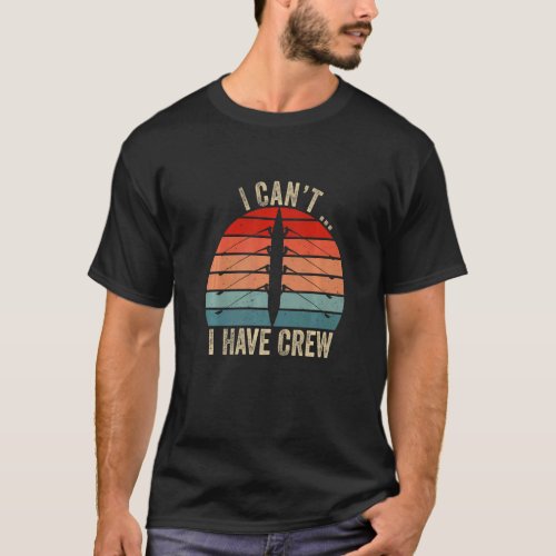 I Cant I Have Crew Retro Vintage Rowing Crew Boat T_Shirt