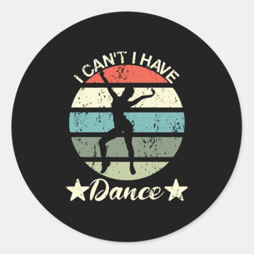 I Cant I Have Dance Funny Excuse Ballet Dancing Classic Round Sticker