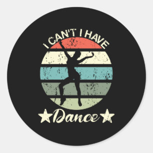 I Can't I Have Dance Funny Excuse Ballet Dancing Classic Round Sticker