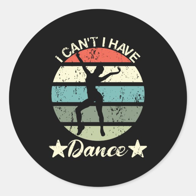 I Can't I Have Dance Funny Excuse Ballet Dancing Classic Round Sticker (Front)