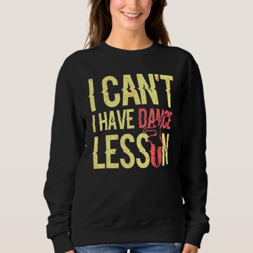 I Cant I Have Dance Lesson  Dance Crew  Dancing 3 Sweatshirt