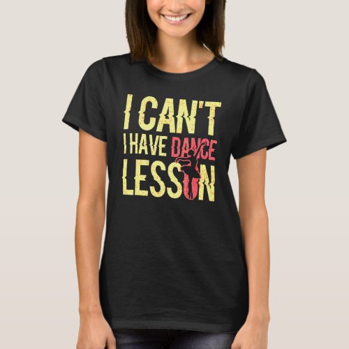 I Cant I Have Dance Lesson  Dance Crew  Dancing 3 T_Shirt