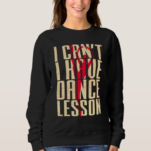 I Cant I Have Dance Lesson  Dance Crew  Dancing 6 Sweatshirt