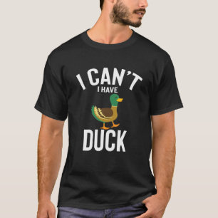 I Can't I Have Duck Cute Funny Duck Joke Men Women T-Shirt