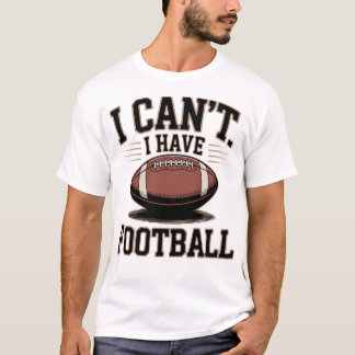 I Can't I Have Football Rugby T-Shirt