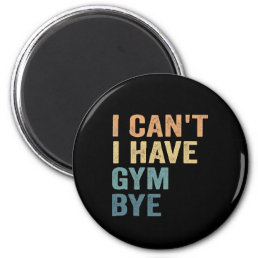 I Can&#39;t I Have Gym Bye Funny Fitness Sport Gift  Magnet