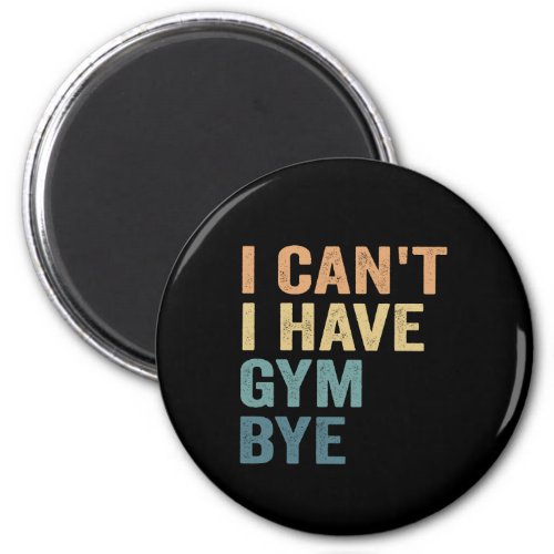 I Cant I Have Gym Bye Funny Fitness Sport Gift  Magnet