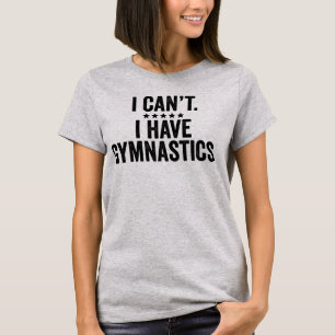 I Can't I Have Gymnastic T-Shirt