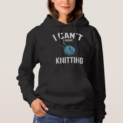 I Cant I Have Knitting Cute Funny Knitting Joke M Hoodie