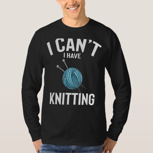 I Cant I Have Knitting Cute Funny Knitting Joke M T_Shirt