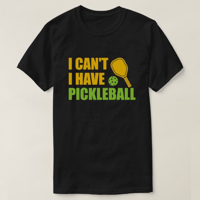 I Cant I Have Pickleball3 T-Shirt (Design Front)