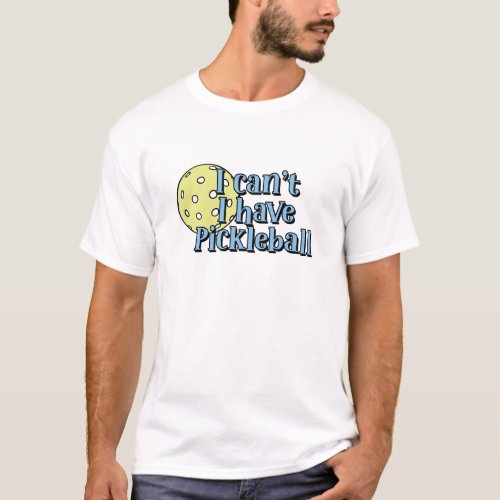 I cant I have pickleball  Blue and Yellow T_Shirt