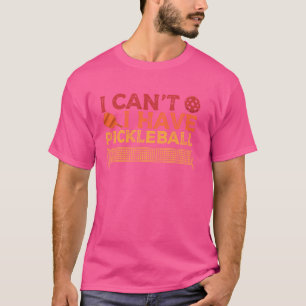 I Can't I Have Pickleball Funny Pickleball Players T-Shirt