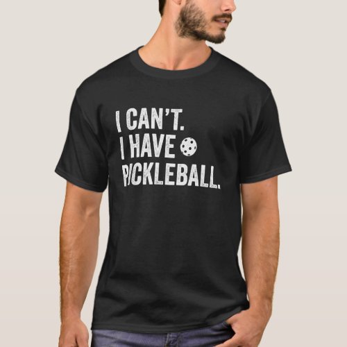 I Can't I Have Pickleball Funny Player T-Shirt