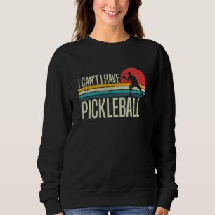 I Can't I Have Pickleball Pickleball Coach saying  Sweatshirt