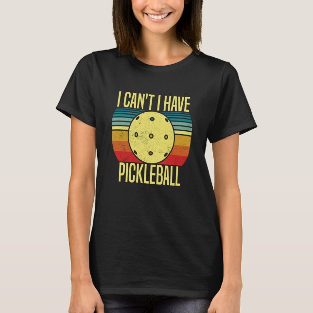 I Can't I Have Pickleball Pickleball Coach saying T-Shirt (Front)