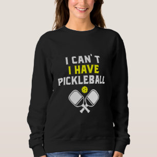 I can't I have pickleball, Pickleball Lover Sweatshirt