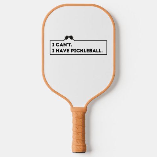 I Cant I Have Pickleball Pickleball Paddle
