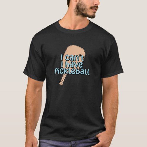 I cant I have pickleball  Pickleball Paddle T_Shirt