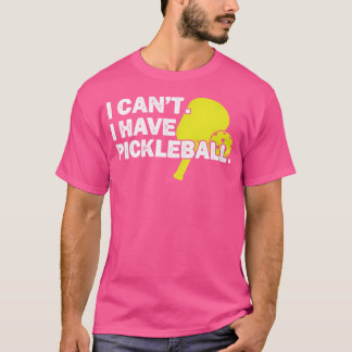 I Can'T I Have Pickleball T-Shirt