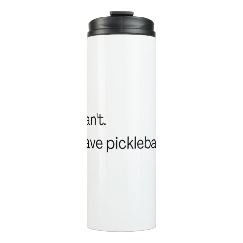 I cant I have pickleball Thermal Tumbler