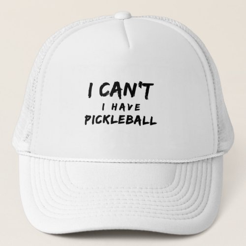I Cant I Have Pickleball  Trucker Hat