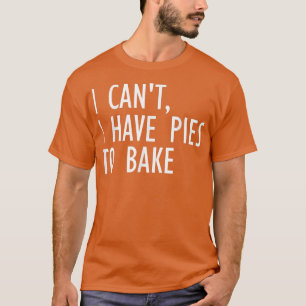 i can't i have pies to bake funny baker baking pas T-Shirt