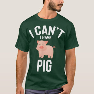 I Can't I Have Pig Cute Funny Pig Joke Men Women T-Shirt