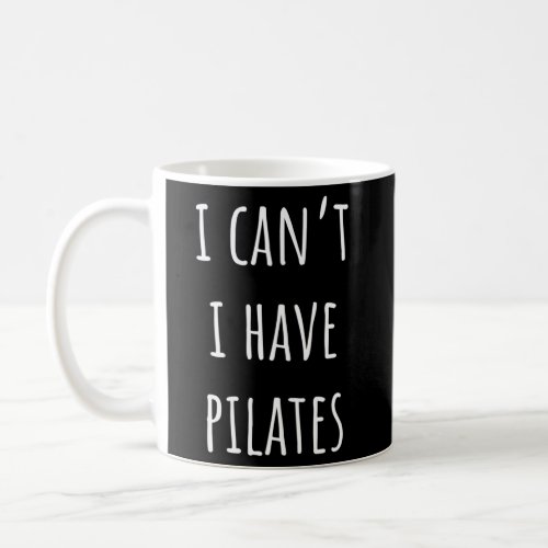 I CanT I Have Pilates Coffee Mug