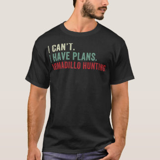 I Cant I have Plans Armadillo Hunting Funny Armadi T-Shirt