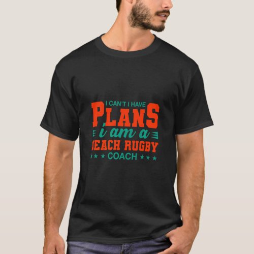 I Cant I Have Plans Beach Rugby Coach  Rugby Play T_Shirt